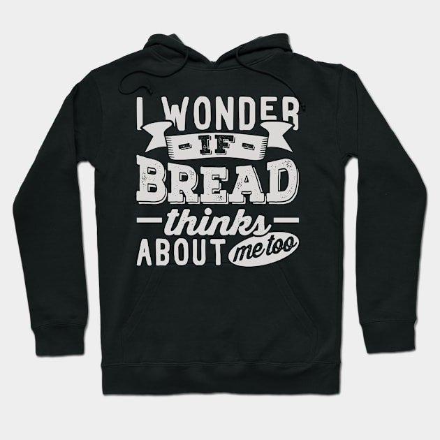 I Wonder if Bread Thinks About Me Too Hoodie by BramCrye